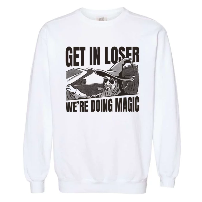 Get In Loser We're Doing Magic Wizard Parody Retro Garment-Dyed Sweatshirt