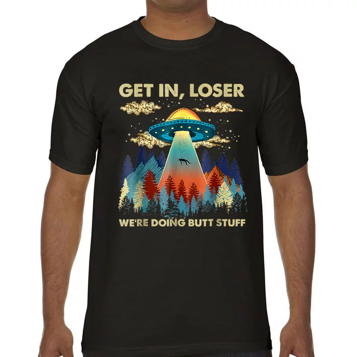 Get In Loser Alien Ufo Funny Were Doing Butt Stuff Comfort Colors T-Shirt