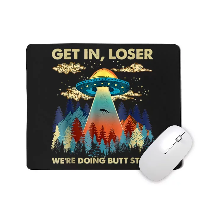 Get In Loser Alien Ufo Funny Were Doing Butt Stuff Mousepad