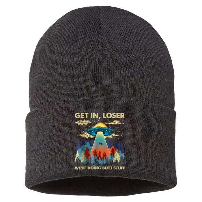 Get In Loser Alien Ufo Funny Were Doing Butt Stuff Sustainable Knit Beanie