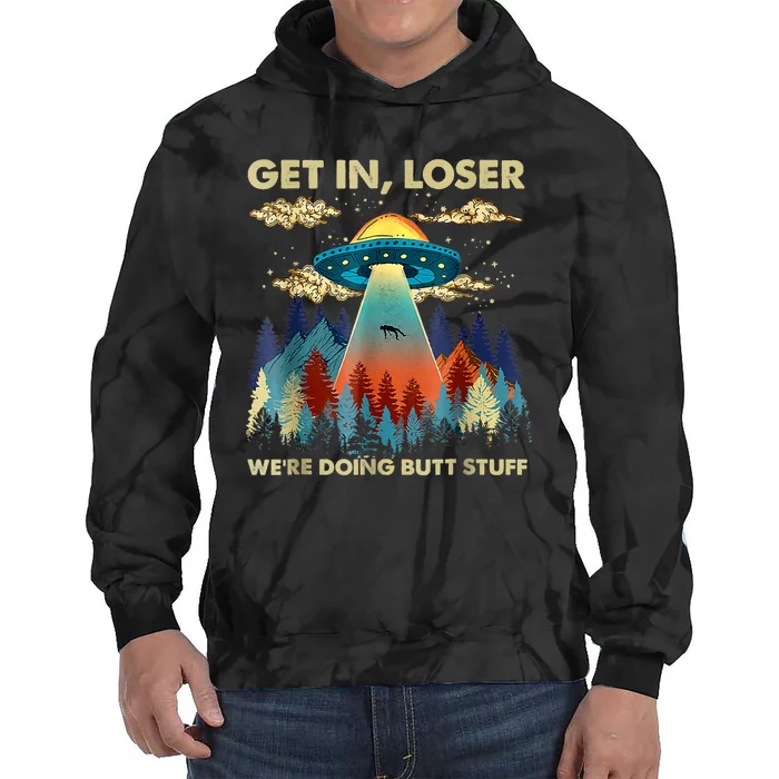 Get In Loser Alien Ufo Funny Were Doing Butt Stuff Tie Dye Hoodie