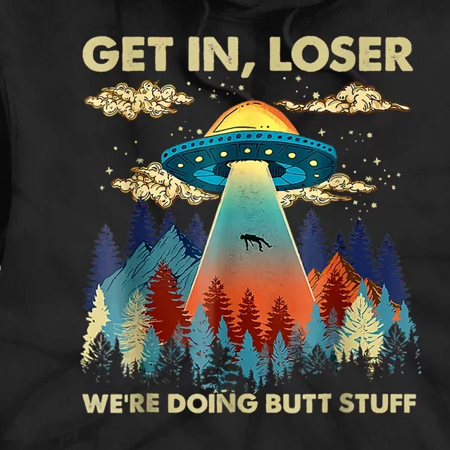 Get In Loser Alien Ufo Funny Were Doing Butt Stuff Tie Dye Hoodie