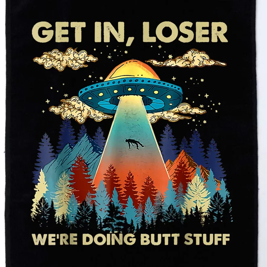 Get In Loser Alien Ufo Funny Were Doing Butt Stuff Platinum Collection Golf Towel