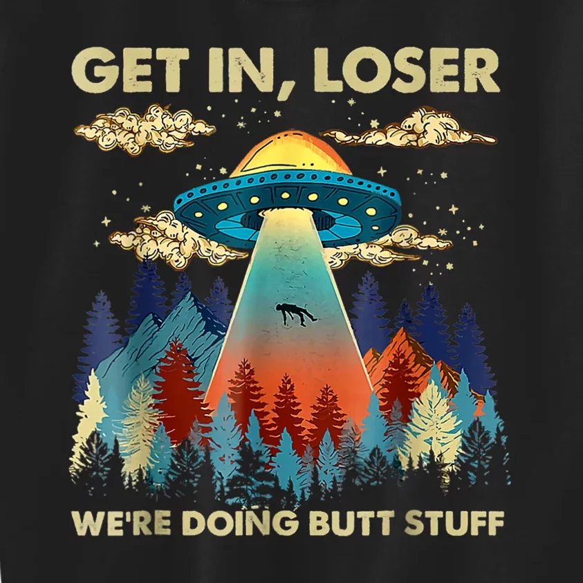 Get In Loser Alien Ufo Funny Were Doing Butt Stuff Kids Sweatshirt