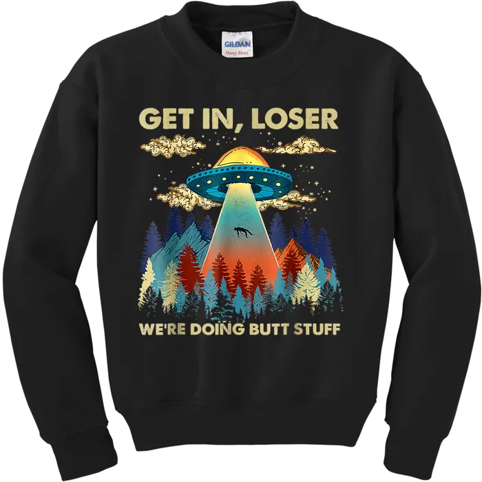 Get In Loser Alien Ufo Funny Were Doing Butt Stuff Kids Sweatshirt