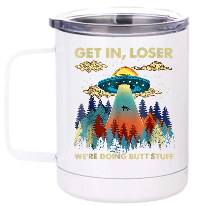 Get In Loser Alien Ufo Funny Were Doing Butt Stuff Front & Back 12oz Stainless Steel Tumbler Cup