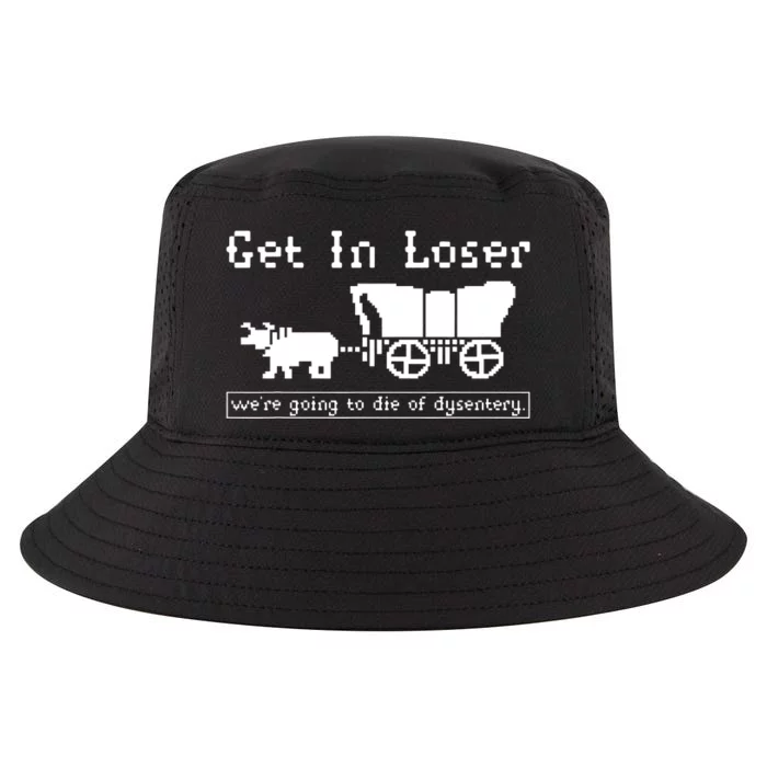 Get In Loser Were Going To Die Of Dysentery Cool Comfort Performance Bucket Hat