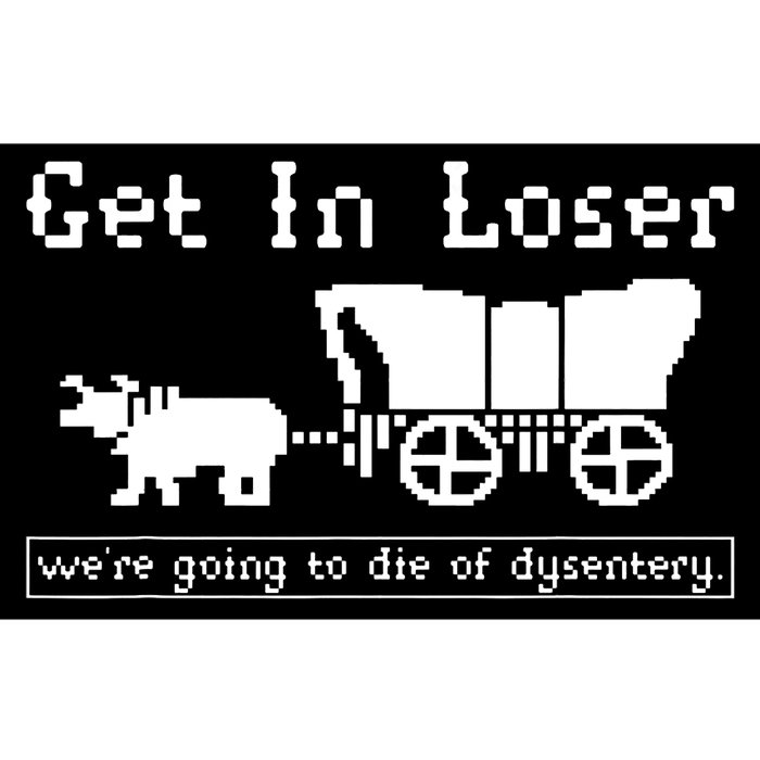 Get In Loser Were Going To Die Of Dysentery Bumper Sticker