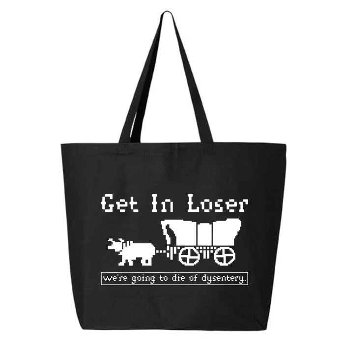 Get In Loser Were Going To Die Of Dysentery 25L Jumbo Tote