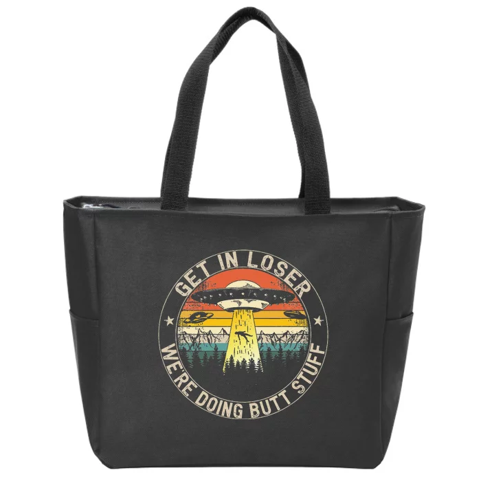 Get In Loser Were Doing Butt Stuff Alien Abduction Zip Tote Bag