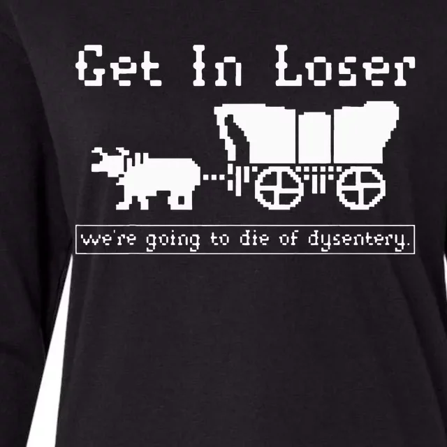 Get In Loser Were Going To Die Of Dysentery. Womens Cotton Relaxed Long Sleeve T-Shirt