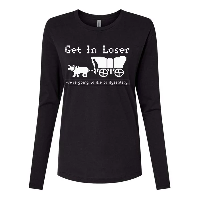 Get In Loser Were Going To Die Of Dysentery. Womens Cotton Relaxed Long Sleeve T-Shirt