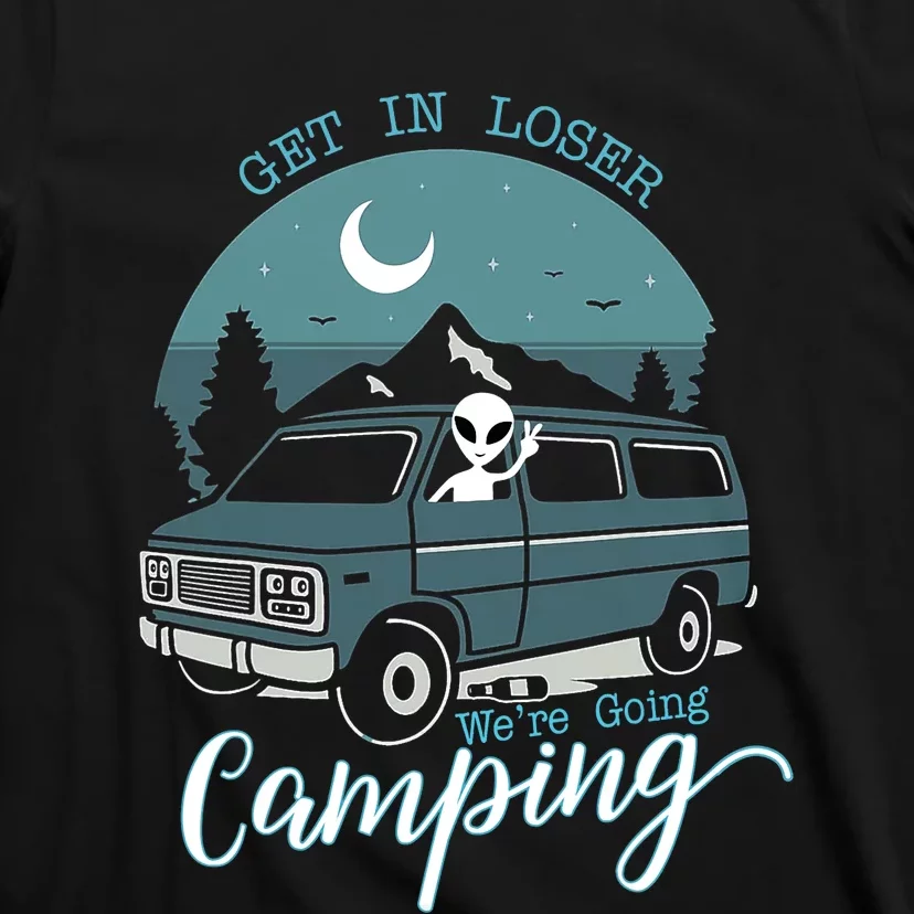 Get In Loser Were Going Camping Funny Alien Space Abduction T-Shirt