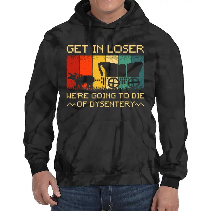 Get In Loser Were Going To Die Of Dysentery Funny Vintage Tie Dye Hoodie