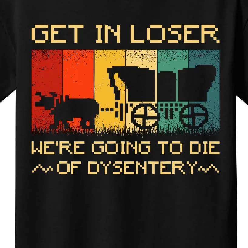 Get In Loser Were Going To Die Of Dysentery Funny Vintage Kids T-Shirt