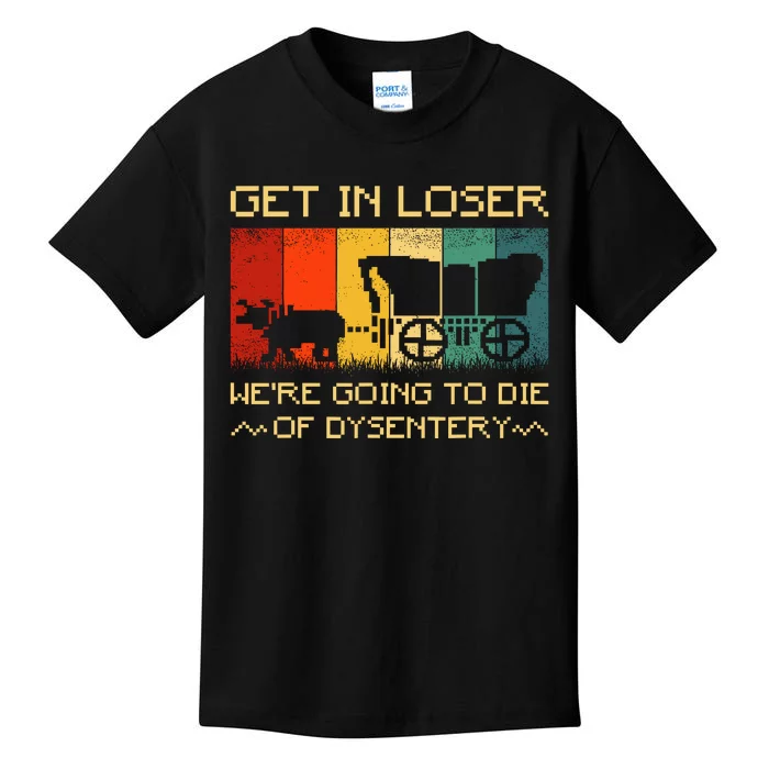 Get In Loser Were Going To Die Of Dysentery Funny Vintage Kids T-Shirt