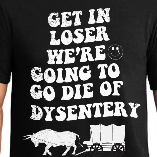 Get In Losers Were Going To Go Die Of Dysentery Pajama Set