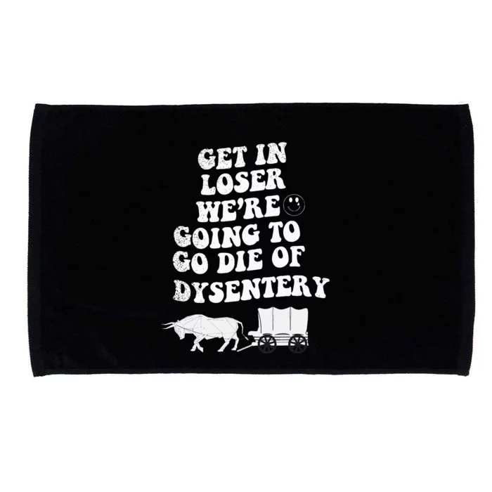 Get In Losers Were Going To Go Die Of Dysentery Microfiber Hand Towel