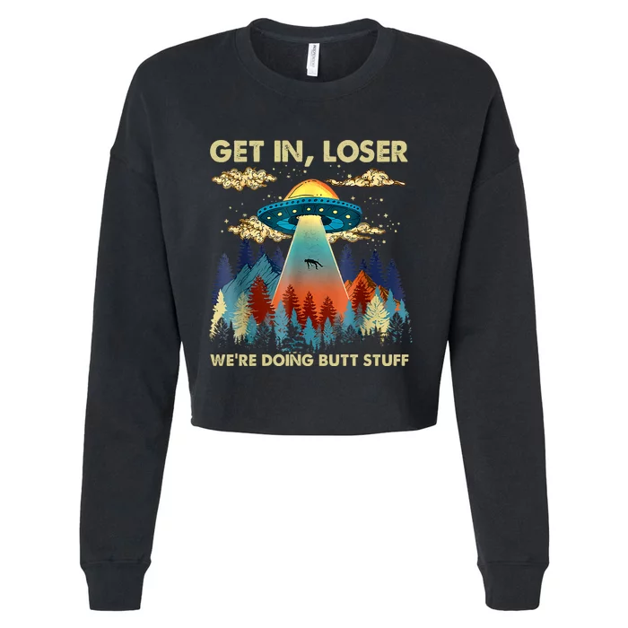 Get In Loser Alien UFO Funny We're Doing Butt Stuff Alien Abduction Cropped Pullover Crew