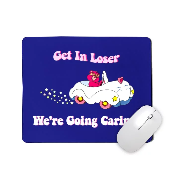 Get In Loser, We're Going Caring Funny Bear Mousepad