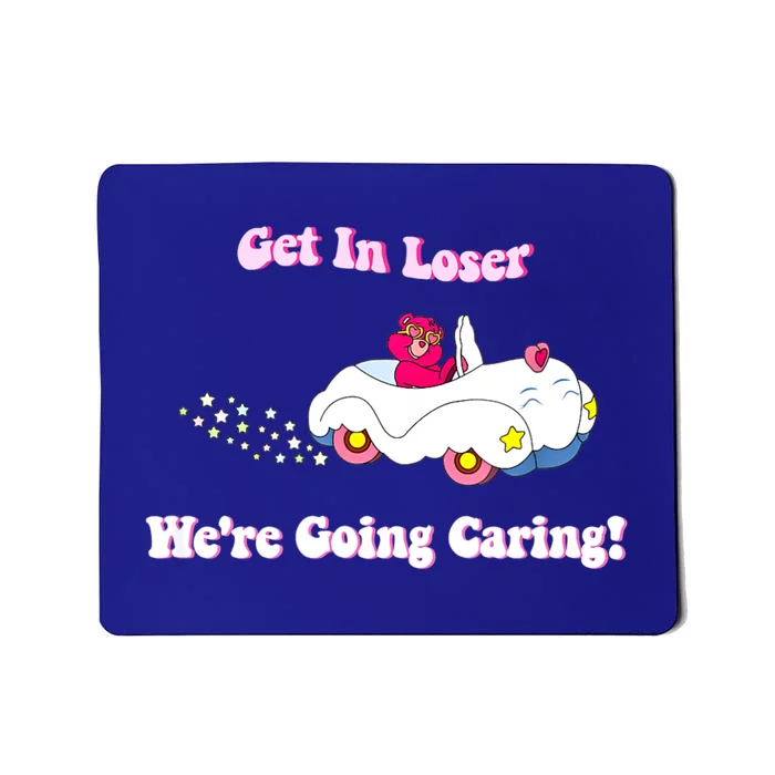 Get In Loser, We're Going Caring Funny Bear Mousepad