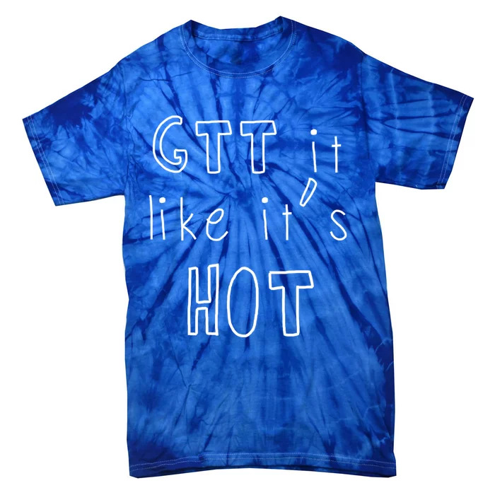 Gtt It Like Its Hot Funny Nurse Doctor Medical Student Gift Tie-Dye T-Shirt