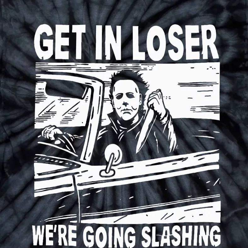 Get In Loser We're Going Slashing Horror Character Halloween Tie-Dye T-Shirt