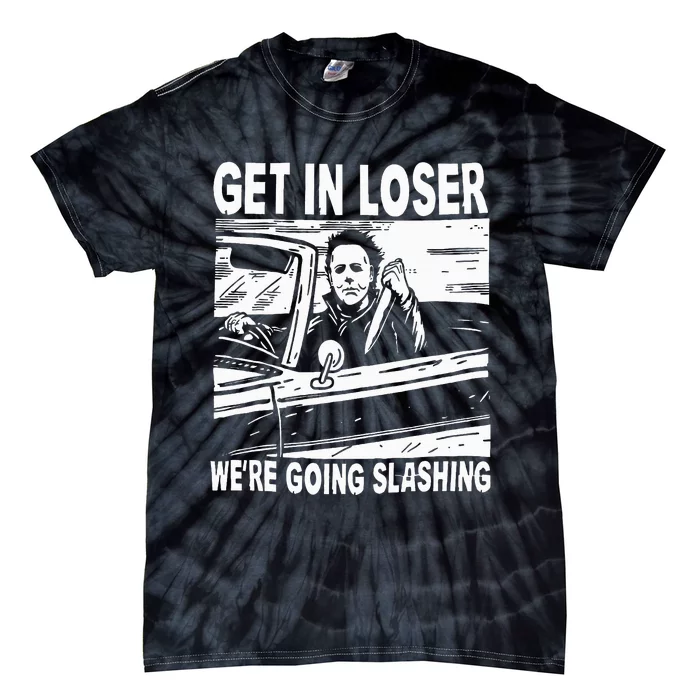 Get In Loser We're Going Slashing Horror Character Halloween Tie-Dye T-Shirt