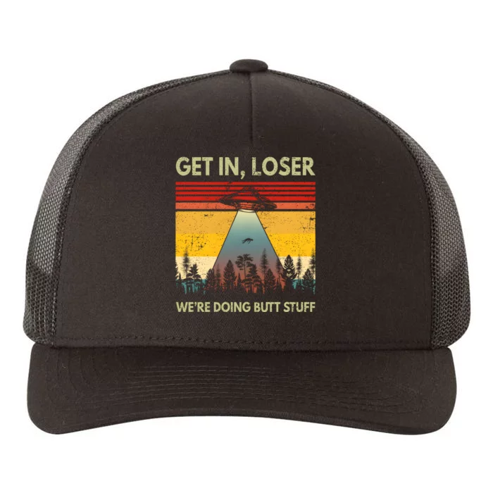 Get In Loser Were Doing Butt Stuff UFO Alien Abduction Vintage Yupoong Adult 5-Panel Trucker Hat