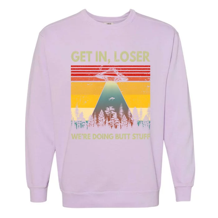 Get In Loser Were Doing Butt Stuff UFO Alien Abduction Vintage Garment-Dyed Sweatshirt