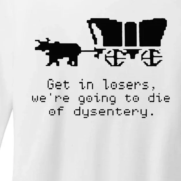 Get In Losers Were Going To Go Die Of Dysentery Womens CVC Long Sleeve Shirt