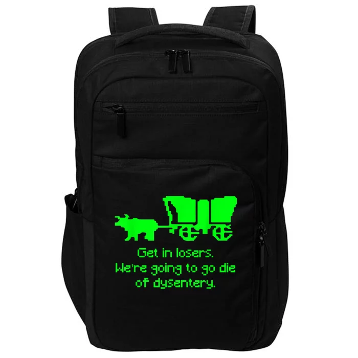 Get In Losers Were Going To Go Die Of Dysentery Impact Tech Backpack