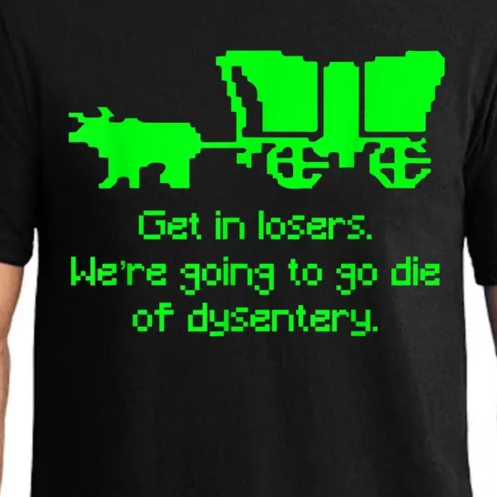 Get In Losers Were Going To Go Die Of Dysentery Pajama Set