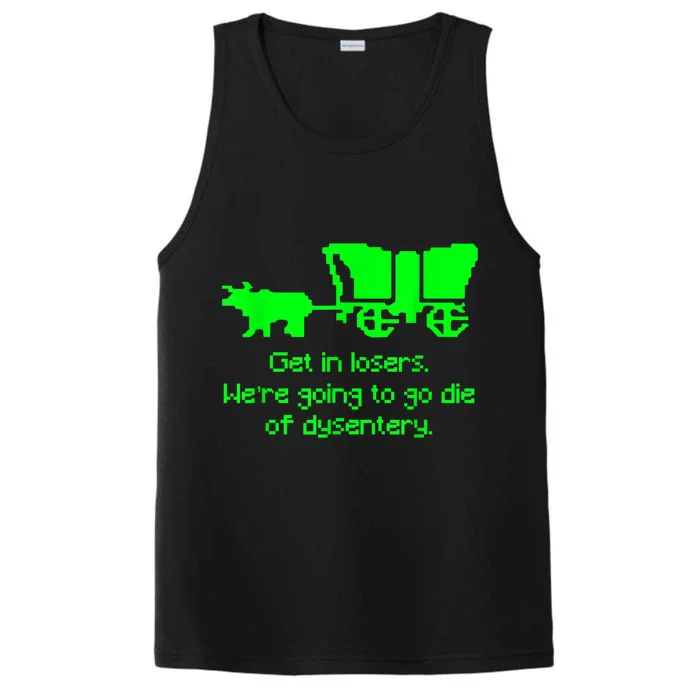 Get In Losers Were Going To Go Die Of Dysentery Performance Tank