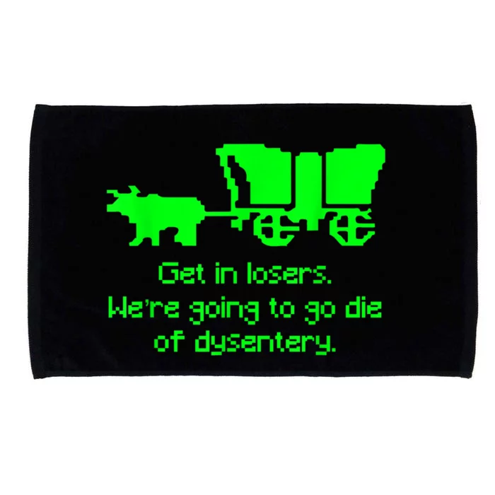 Get In Losers Were Going To Go Die Of Dysentery Microfiber Hand Towel