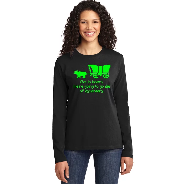 Get In Losers Were Going To Go Die Of Dysentery Ladies Long Sleeve Shirt