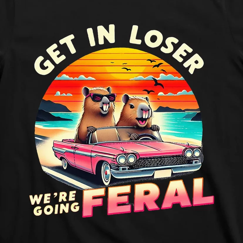 Get In Loser Were Going Feral Capybara Lovers T-Shirt