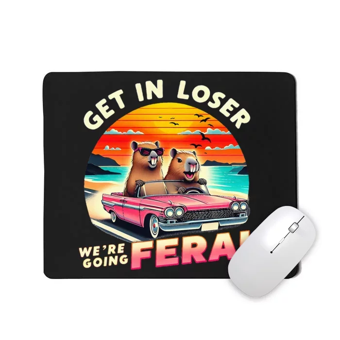 Get In Loser Were Going Feral Capybara Lovers Mousepad