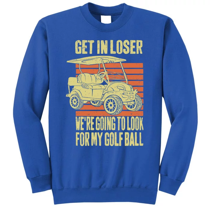 Get In Loser WeRe Playing Golf Funny Golfer Golf Car Father Gift Sweatshirt