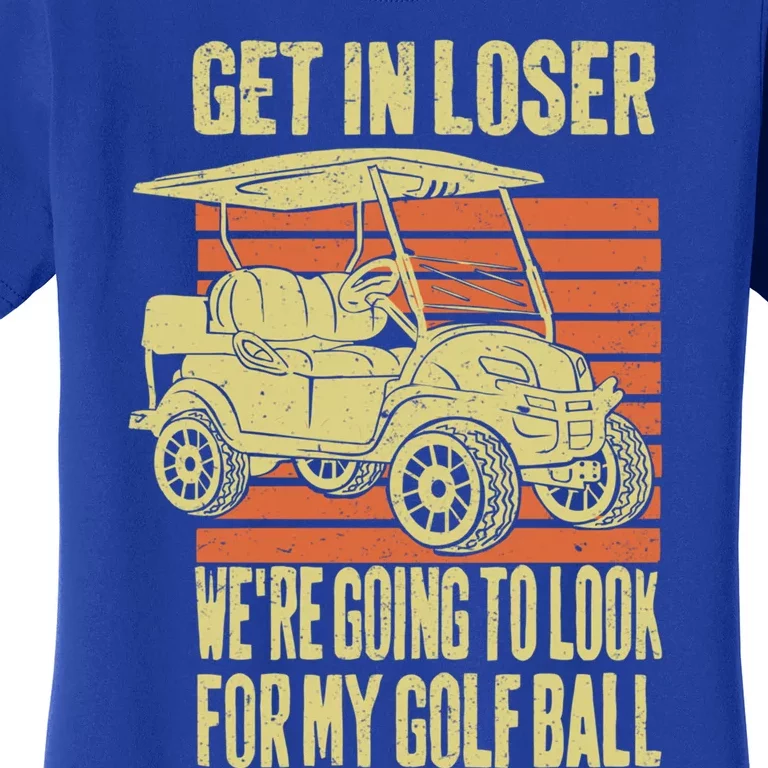 Get In Loser WeRe Playing Golf Funny Golfer Golf Car Father Gift Women's T-Shirt