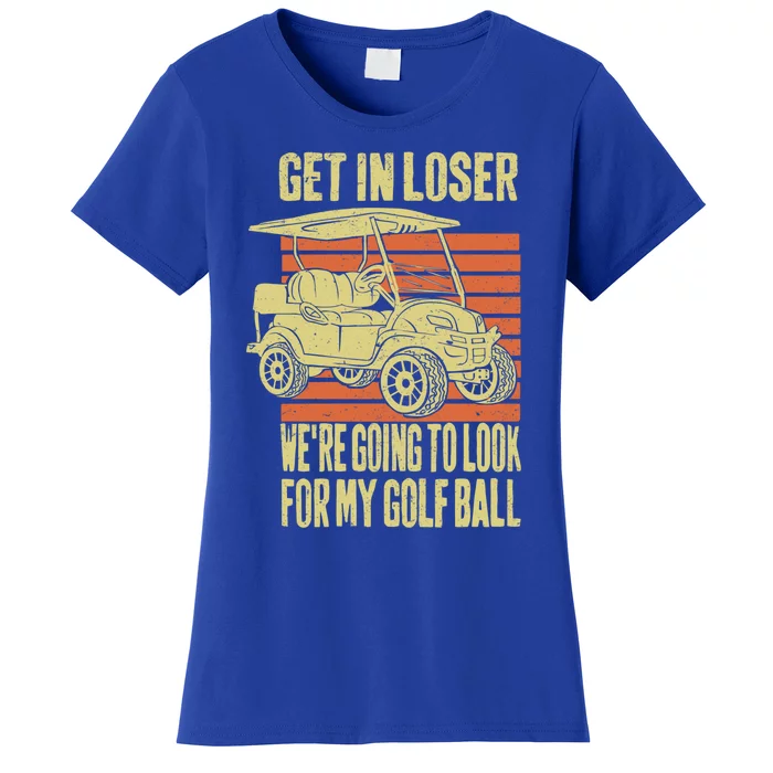 Get In Loser WeRe Playing Golf Funny Golfer Golf Car Father Gift Women's T-Shirt