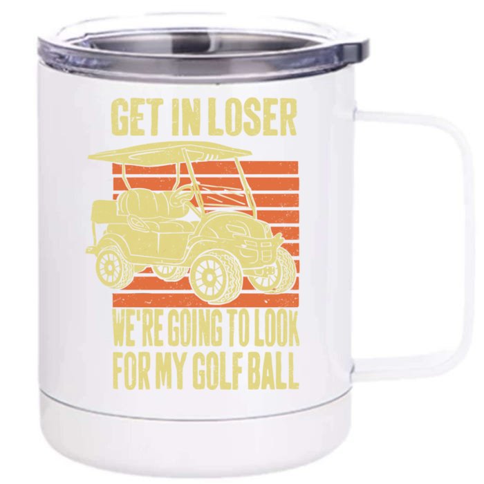 Get In Loser WeRe Playing Golf Funny Golfer Golf Car Father Gift Front & Back 12oz Stainless Steel Tumbler Cup