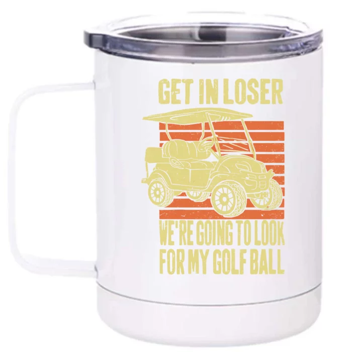 Get In Loser WeRe Playing Golf Funny Golfer Golf Car Father Gift Front & Back 12oz Stainless Steel Tumbler Cup