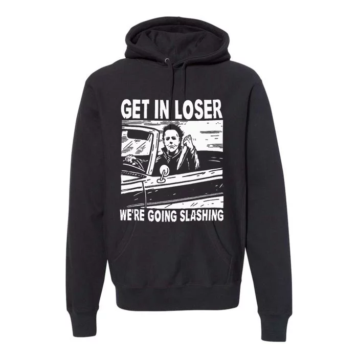 Get In Loser We're Going Slashing Horror Character Halloween Premium Hoodie