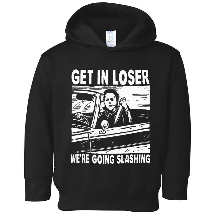 Get In Loser We're Going Slashing Horror Character Halloween Toddler Hoodie