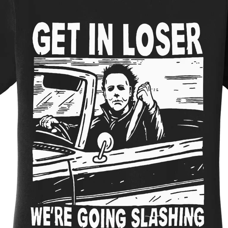 Get In Loser We're Going Slashing Horror Character Halloween Women's T-Shirt