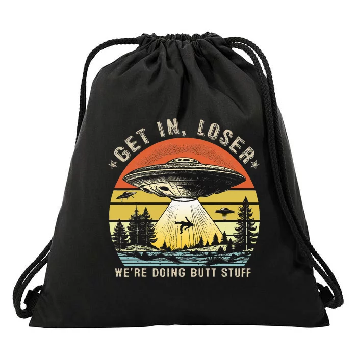 Get In Loser WeRe Doing Butt Stuff Alien Abduction Drawstring Bag