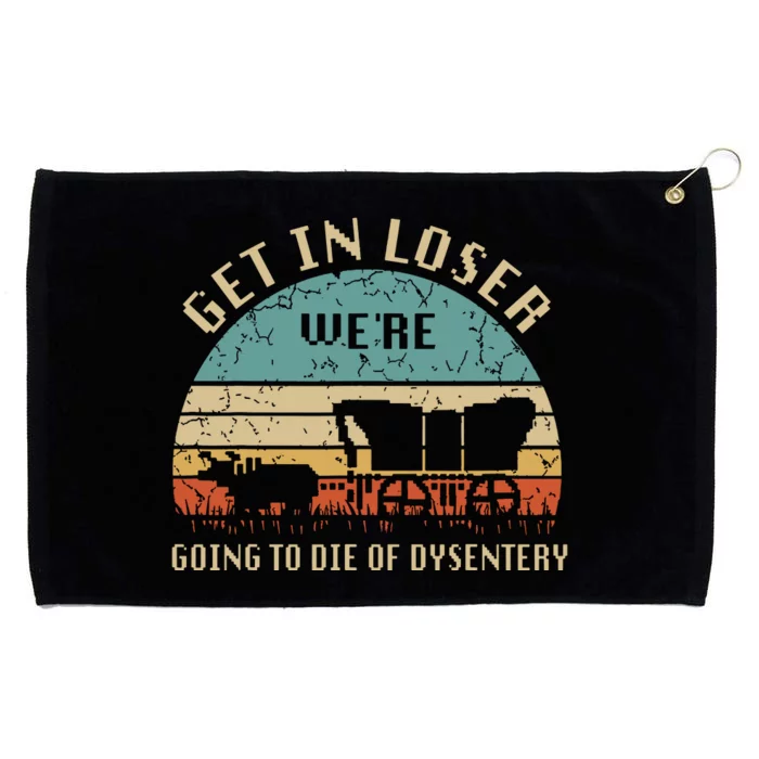 Get In Loser Were Going To Die Of Dysentery Vintage Grommeted Golf Towel