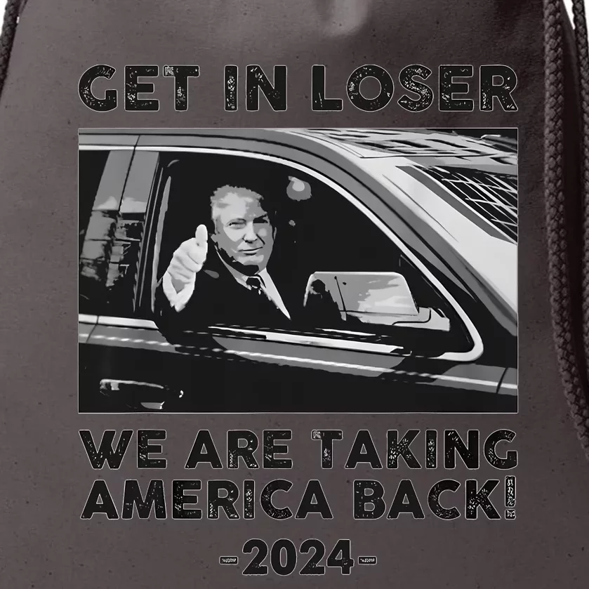 Get In Loser We Are Talking America Back Trump 2024 Drawstring Bag