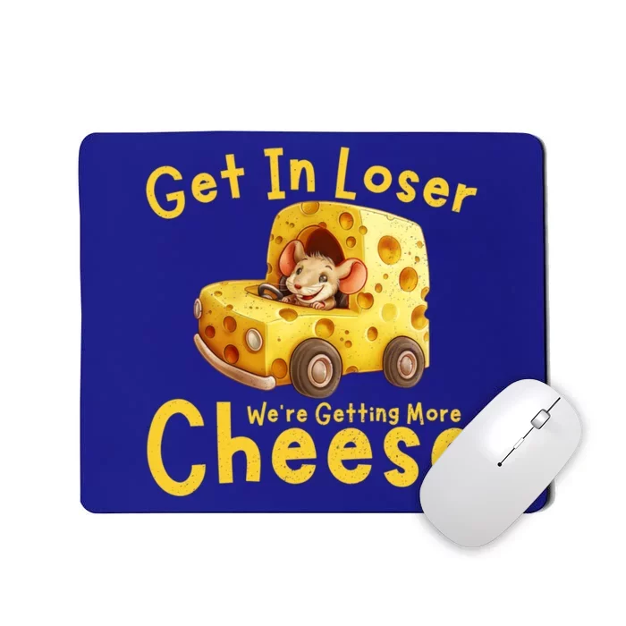 Get In Loser WeRe Getting More Cheese Funny Cheese Lovers Cool Gift Mousepad